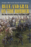 Blue and Gray on the Border : The Rio Grande Valley Civil War Trail-9781623496821