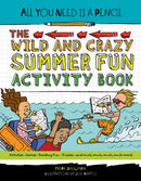 All You Need Is a Pencil : The Wild and Crazy Summer Fun Activity Book-9781623540920