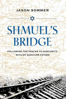 Shmuel's Bridge : Following the Tracks to Auschwitz with My Survivor Father-9781623545123