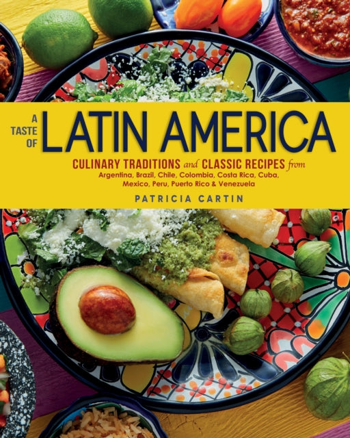 A Taste of Latin America : Culinary Traditions and Classic Recipes from Argentina, Brazil, Chile, Colombia,Costa Rica, Cuba, Mexico, Peru, Puerto Rico & Venezuela-9781623545215