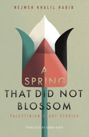 A Spring That Did Not Blossom : Palestinian Short Stories-9781623716639