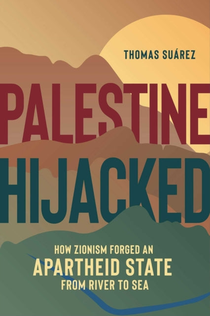 Palestine Hijacked : How Zionism Forged an Apartheid State from River to Sea-9781623718190