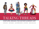 Talking Threads : Costume Design for Entertainment Art-9781624650482