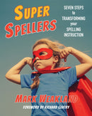 Super Spellers : Seven Steps to Transforming Your Spelling Instruction-9781625311023