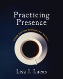Practicing Presence : Simple Self-Care Strategies for Teachers-9781625311917