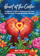 Heart at the Center : An Educator's Guide to Sustaining Love, Hope, and Community Through Nonviolence Pedagogy-9781625316288