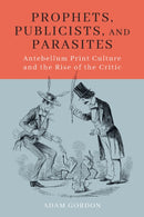 Prophets, Publicists, and Parasites : Antebellum Print Culture and the Rise of the Critic-9781625344533