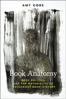 Book Anatomy : Body Politics and the Materiality of Indigenous Book History-9781625347497