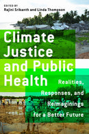 Climate Justice and Public Health : Realities, Responses, and Reimaginings for a Better Future-9781625348036