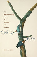 Seeing to See : The Non-Teleological Poetics of Dickinson and Thoreau-9781625348562