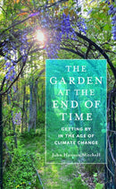 The Garden at the End of Time : Getting by in the Age of Climate Change-9781625348715