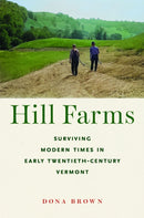 Hill Farms : Surviving Modern Times in Early Twentieth-Century Vermont-9781625348739