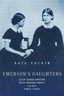Emerson's Daughters : Ellen Tucker Emerson, Edith Emerson Forbes, and Their Family Legacy-9781625348760