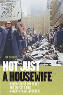 Not Just a Housewife : Women Strike for Peace and the Cold War Women's Peace Movement-9781625348876