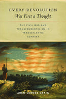 Every Revolution Was First a Thought : The Civil War and Transcendentalism in Transatlantic Context-9781625348906