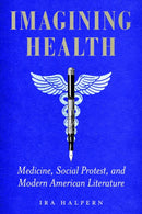 Imagining Health : Medicine, Social Protest, and Modern American Literature-9781625349125