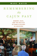 Remembering the Cajun Past : Memory, Race, and the Politics of Public History in Louisiana-9781625349194