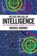 The Rise and Fall of Intelligence : An International Security History-9781626160460