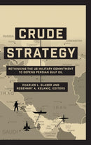Crude Strategy : Rethinking the US Military Commitment to Defend Persian Gulf Oil-9781626163348