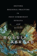 Russia Abroad : Driving Regional Fracture in Post-Communist Eurasia and Beyond-9781626166202