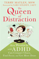 Queen of Distraction : How Women with ADHD Can Conquer Chaos, Find Focus, and Get It All Done-9781626250895