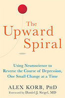 The Upward Spiral : Using Neuroscience to Reverse the Course of Depression, One Small Change at a Time-9781626251205