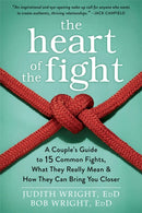 The Heart of the Fight : A Couple's Guide to Fifteen Common Fights, What They Really Mean, and How They Can Bring You Closer-9781626252578