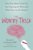 The Worry Trick : How Your Brain Tricks You into Expecting the Worst and What You Can Do About It-9781626253186