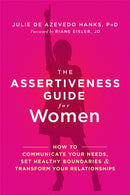 The Assertiveness Guide for Women : How to Communicate Your Needs, Set Healthy Boundaries, and Transform Your Relationships-9781626253377
