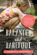 Balanced and Barefoot : How Unrestricted Outdoor Play Makes for Strong, Confident, and Capable Children-9781626253735