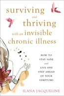 Surviving and Thriving with an Invisible Chronic Illness : How to Stay Sane and Live One Step Ahead of Your Symptoms-9781626255999