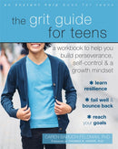 The Grit Guide for Teens : A Workbook to Help You Build Perseverance, Self-Control, and a Growth Mindset-9781626258563