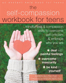 The Self-Compassion Workbook for Teens : Mindfulness and Compassion Skills to Overcome Self-Criticism and Embrace Who You Are-9781626259843