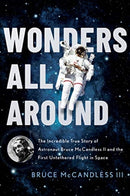 Wonders All Around : The Incredible True Story of Astronaut Bruce McCandless II and the First Untethered Flight in Space-9781626348653