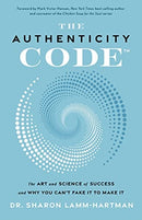 The Authenticity Code : The Art and Science of Success and Why You Can't Fake It to Make It-9781626348677