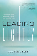 Leading Lightly : Lower Your Stress, Think with Clarity, and Lead with Ease-9781626348998
