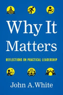 Why It Matters : Reflections on Practical Leadership-9781626349582