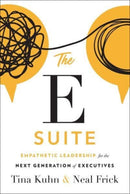The E Suite : Empathetic Leadership for the Next Generation of Executives-9781626349940