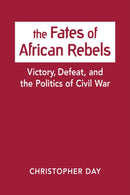 The Fates of African Rebels : Victory, Defeat, and the Politics of Civil War-9781626377615