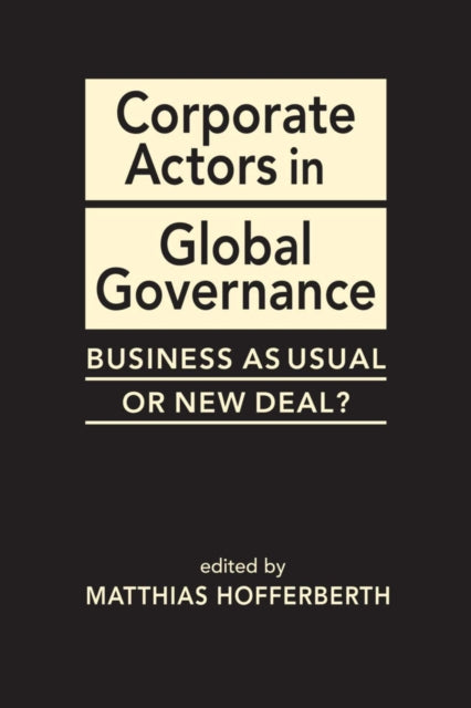 Corporate Actors in Global Governance : Business as Usual or New Deal?-9781626378032