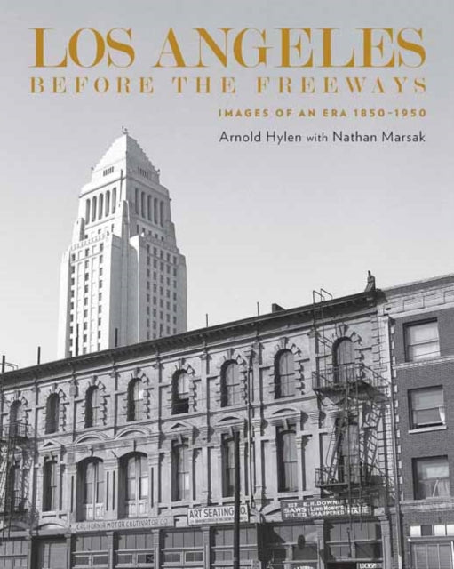 Los Angeles Before the Freeways : Images of an Era 1850-1950-9781626401334