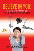 Believe in You : Health and Fitness Vs. The World in Which We Live-9781626468306