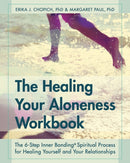 The Healing Your Aloneness Workbook : The 6-Step Inner Bonding Process for Healing Yourself and Your Relationships-9781626540446