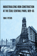 Industrializing Iron Construction at the Ecole Centrale Paris, 1829-1865-9781626711938