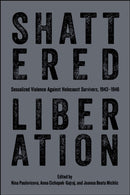 Shattered Liberation : Sexualized Violence Against Holocaust Survivors, 1943-1946-9781626712188