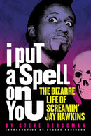 I Put A Spell On You : The Bizarre Life of Screamin' Jay Hawkins-9781627310758