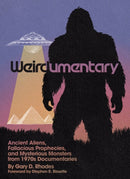 Weirdumentary : Ancient Aliens, Fallacious Prophecies, and Mysterious Monsters from 1970s Documentaries-9781627311571