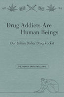Drug Addicts are Human Beings : The Story of Our Billion-Dollar Drug Racket-9781627311700