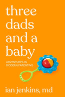 Three Dads and a Baby : Adventures in Modern Parenting-9781627783101
