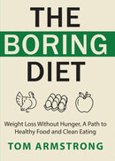 The Boring Diet : Weight Loss Without Hunger, A Path to Healthy Food and Clean Eating-9781628459678